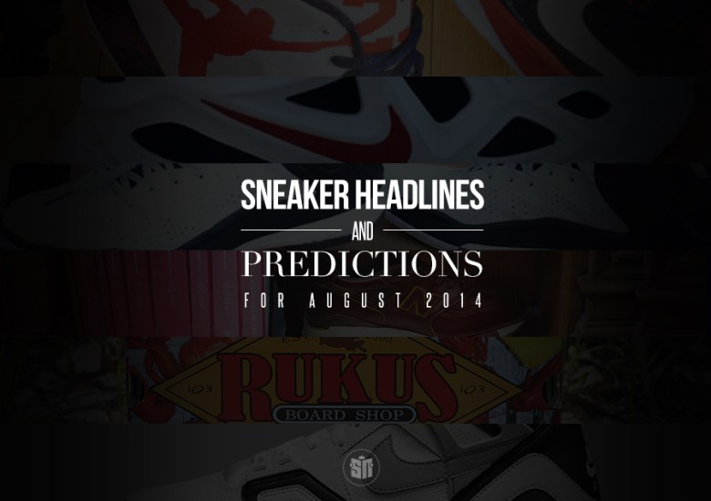 Sneaker Headlines And Predictions For August 2014