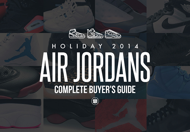 Complete Buyer’s Guide To Air Jordans Releasing This Holiday 2014 Season